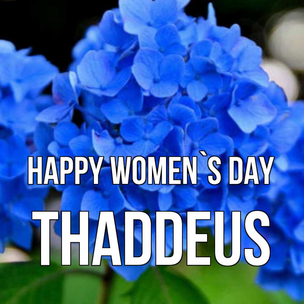 Greetings card с именем, Thaddeus happy women`s day синие цветы Greetings with text for free download 